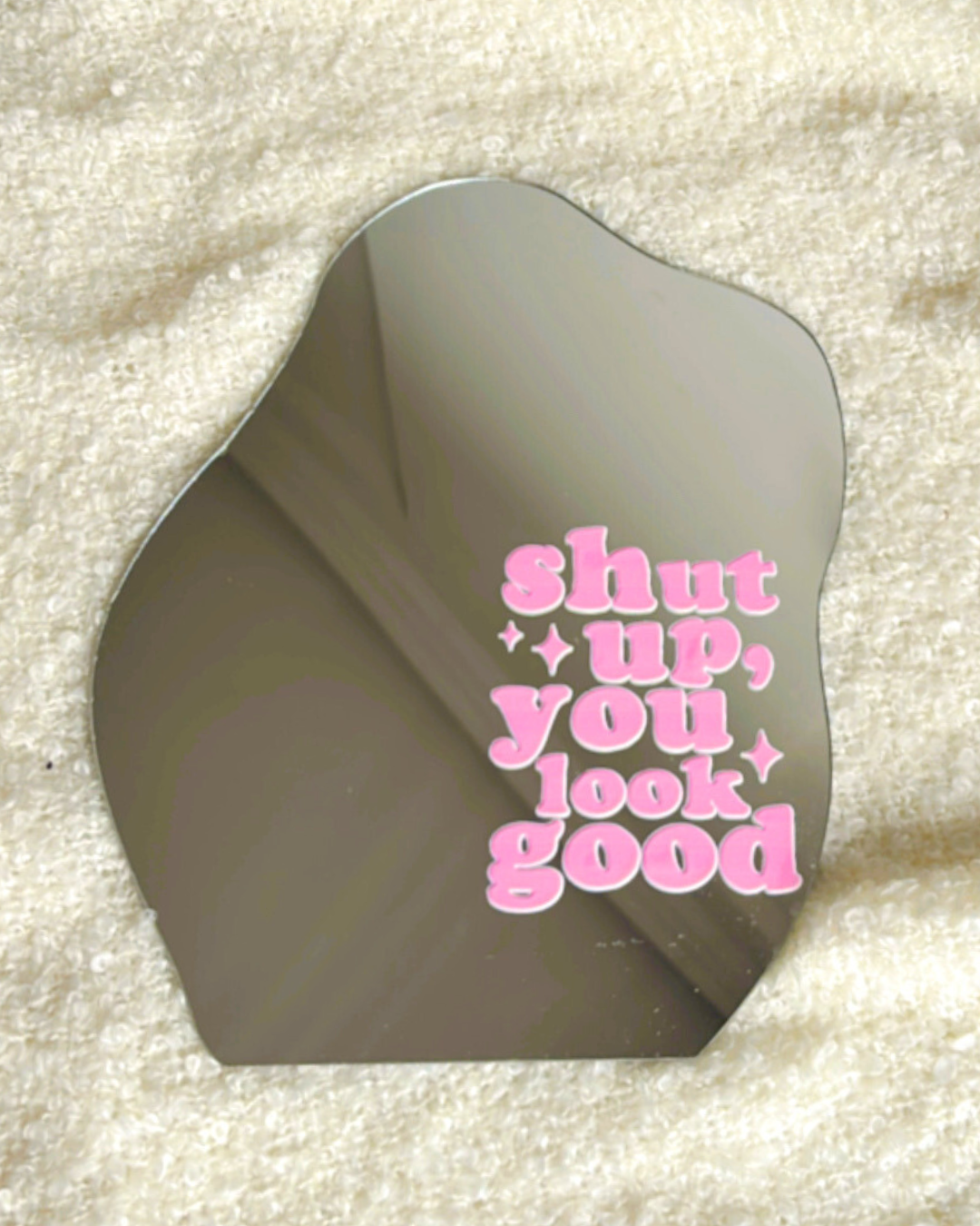 Shut Up you look good- Affirmation Mirror