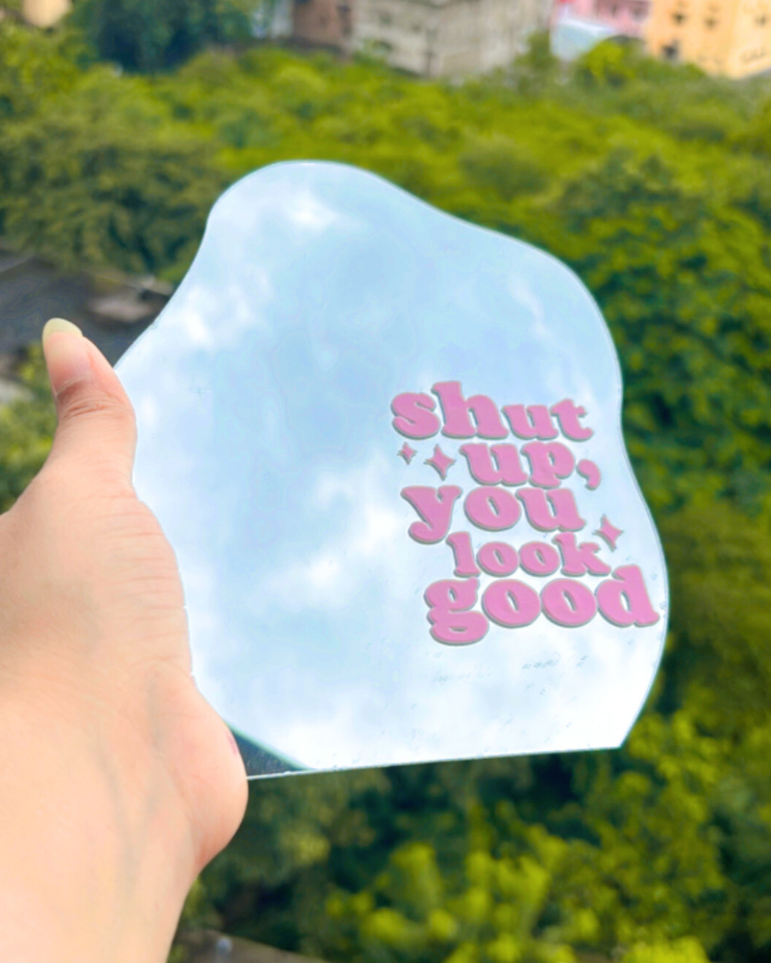Shut Up you look good- Affirmation Mirror
